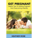 Get Pregnant: Helpful Tips to Getting Pregnant and Overcoming Infertility