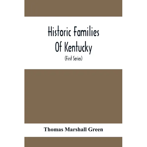 Historic Families Of Kentucky. With Special Reference To Stocks Immediately Derived From The Valley Of Virginia; Tracing In Detail Their Various Genea
