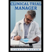 Clinical Trial Manager - The Comprehensive Guide