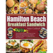 The Complete Hamilton Beach Breakfast Sandwich Maker Cookbook: 1200-Day Creative Breakfast Recipes to Enjoy Mouthwatering Sandwiches, Burgers, Omelets