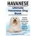 Havanese. Ultimate Havanese Book. Complete manual for Havanese dogs care, costs, feeding, grooming, health and training.