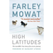 High Latitudes: The Incredible True Story of an Arctic Journey by Master Storyteller Farley Mowat (17 Million Books Sold)