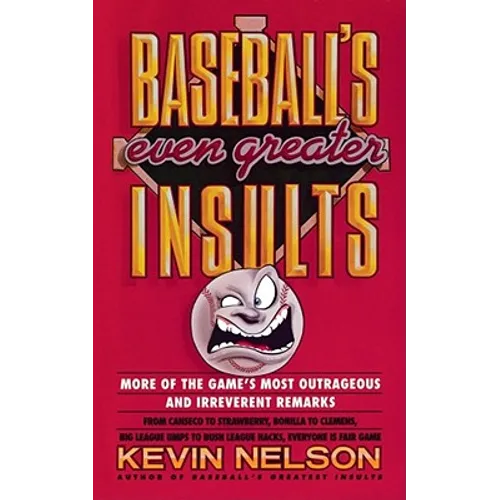 Baseball's Even Greater Insults: More Game's Most Outrageous & Ireverent Remarks