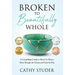 Broken to Beautifully Whole: A Compelling Crusade to Break the Silence, Move Through the Trauma, and Heal the Pain