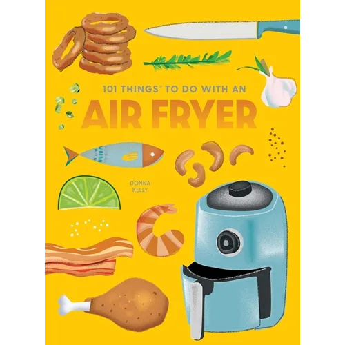 101 Things to Do with an Air Fryer, New Edition
