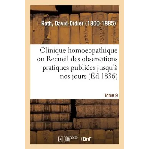 Clinique Homoeopathique Ou Recueil de Toutes Les Observations Pratiques Publiées Jusqu'à Nos Jours: Tome 9