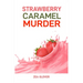 Strawberry Caramel Murder: A Sweet Slice of Suspense (2024 Deserts CookBook)
