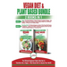 Vegan & Plant Based Diet - 2 Books in 1 Bundle: The Ultimate Beginner's Book Collection To Transition Into a Vegan + Plant Based Diet To Improve Your