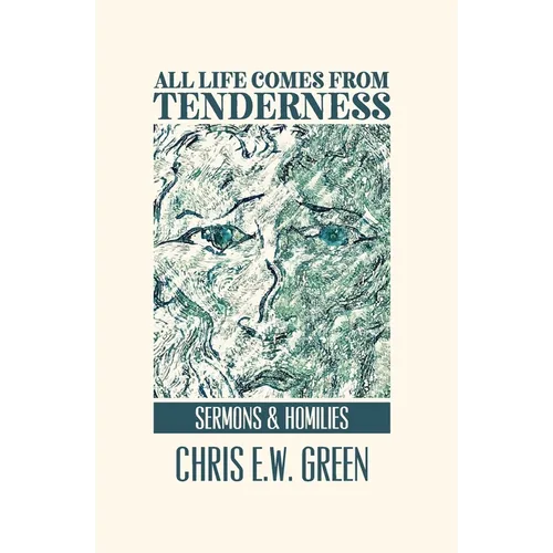 All Life Comes from Tenderness: Sermons and Homilies