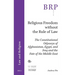 Religious Freedom Without the Rule of Law: The Constitutional Odysseys of Afghanistan, Egypt, and Iraq and the Fate of the Middle East