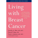 Living with Breast Cancer: The Step-By-Step Guide to Minimizing Side Effects and Maximizing Quality of Life