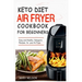 Keto Diet Air Fryer Cookbook For Beginners: Simple & Delicious Ketogenic Air Fryer Recipes For Healthy Living