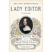 Lady Editor: Sarah Josepha Hale and the Making of the Modern American Woman