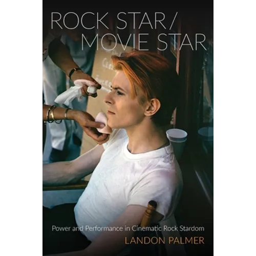 Rock Star/Movie Star: Power and Performance in Cinematic Rock Stardom