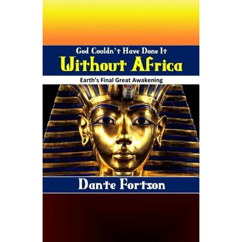 God Couldn't Have Done It Without Africa: Earth's Final Great Awakening