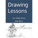 Drawing Lessons: For Hobby Artists