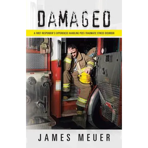 Damaged: A First Responder's Experiences Handling Post-Traumatic Stress Disorder