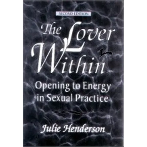 The Lover Within: Opening to Energy in Sexual Practice