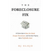 The Foreclosure Fix: 12 Proven Steps to Beat the Bank, Escape Foreclosure, and Turn Your Property into a Profitable Asset