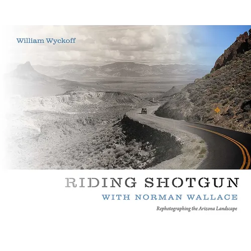 Riding Shotgun with Norman Wallace: Rephotographing the Arizona Landscape