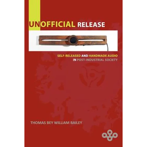 Unofficial Release: Self-Released And Handmade Audio In Post-Industrial Society