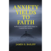 Anxiety Yields to Faith: Reflections on How FAITH Helps Us Control Our Anxiety