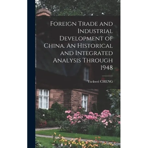 Foreign Trade and Industrial Development of China. An Historical and Integrated Analysis Through 1948