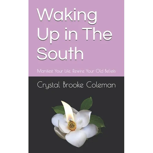 Waking up in the South: Manifest Your Life. Rewire Your Old Beliefs