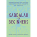 Kabbalah for Beginners: Understanding and Applying Kabbalistic History, Concepts, and Practices