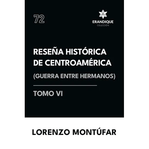 Reseña Histórica de Centroamérica: Guerra entre hermanos (Tomo VI)
