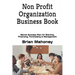 Non Profit Organization Business Book: Secret Success Plan for Starting, Financing, Fundraising & Management