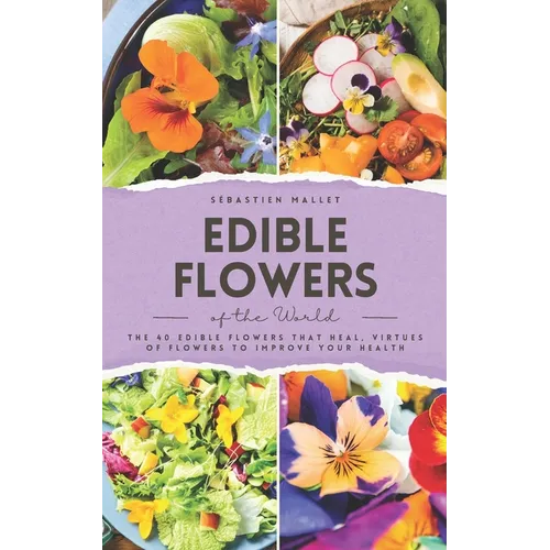 Edible Flowers of the World: The 40 edible flowers that heal, virtues of flowers to improve your health