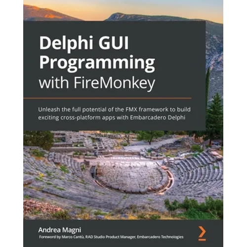 Delphi GUI Programming with FireMonkey: Unleash the full potential of the FMX framework to build exciting cross-platform apps with Embarcadero Delphi
