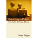 Behaving in Public: How to Do Christian Ethics