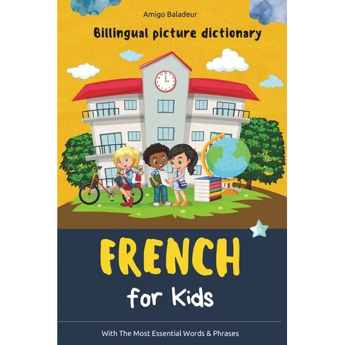French for Kids: Billingual Picture Dictionary - With the Most Essential Words and Phrases