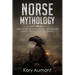 Norse Mythology: Tales of Norse Myth, Gods, Goddesses, Giants, Rituals & Viking Beliefs