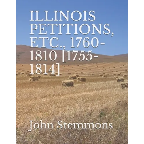 Illinois Petitions, Etc., 1760-1810 [1755-1814]