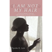 I Am Not My Hair: A Young Woman's Journey and Triumph Over Breast Cancer