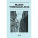 Seaside Watering Places: A Description Of Holiday Resorts On The Coasts Of England And Wales, The Channel Islands, And The Isle Of Man, Includi
