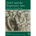 Grief and the Expressive Arts: Practices for Creating Meaning