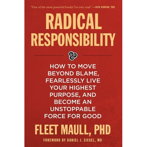 Radical Responsibility: How to Move Beyond Blame, Fearlessly Live Your Highest Purpose, and Become an Unstoppable Force for Good
