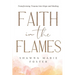 Faith in the Flames: Transforming Trauma Into Hope and Healing: Transforming Trauma into Hope and Healing: Transforming Trauma into Hope