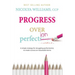 Progress Over Perfection: a simple strategy for struggling perfectionists to create success on reasonable terms.