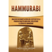 Hammurabi: Una guía fascinante acerca del sexto rey de la primera dinastía babilonia, incluyendo el Código de Hammurabi