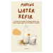Making Water Kefir: A Complete Guide to Making Your Own Kefir Grains and Tasty Probiotic Drinks