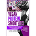 Vegan Protein Smoothies: Superfood Vegan Smoothie Recipes for Vibrant Health, Muscle Building & Optimal Nutrition