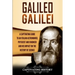 Galileo Galilei: A Captivating Guide to an Italian Astronomer, Physicist, and Engineer and His Impact on the History of Science