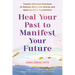 Heal Your Past to Manifest Your Future: Trauma-Informed Practices to Release Emotional Blocks and Open to Life's Possibilities