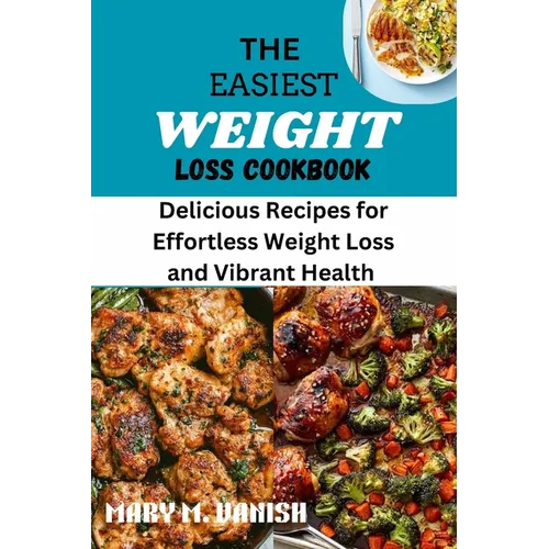 The Easiest Weight Loss Cookbook: Delicious Recipes for Effortless Weight Loss and Vibrant Health