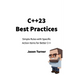 C++23 Best Practices: Simple Rules with Specific Action Items for Better C++
